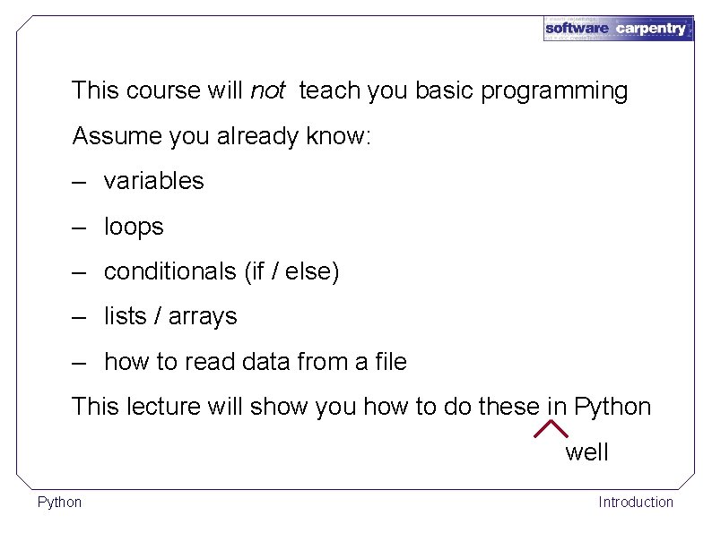 This course will not teach you basic programming Assume you already know: – variables