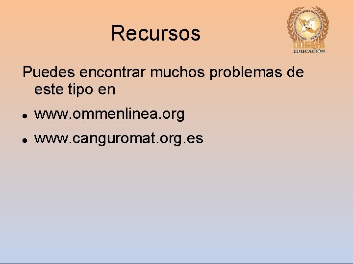 Recursos Puedes encontrar muchos problemas de este tipo en www. ommenlinea. org www. canguromat.