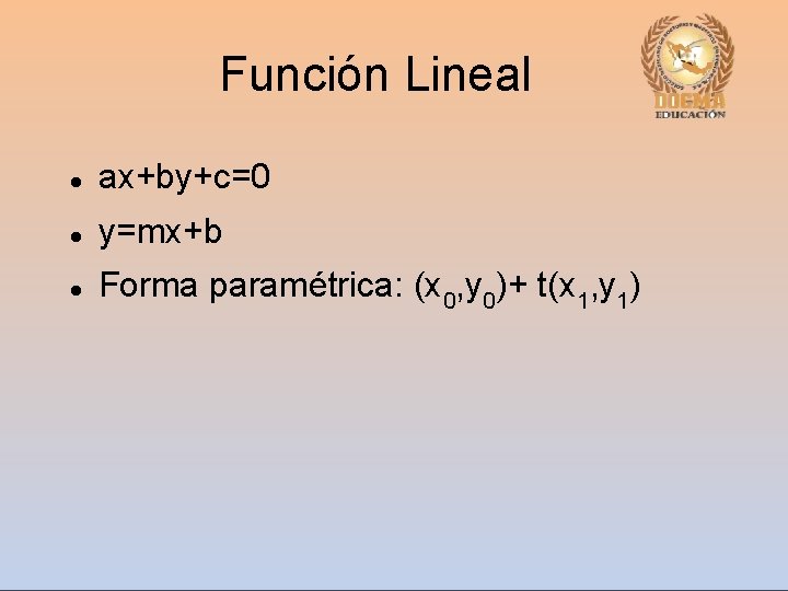 Función Lineal ax+by+c=0 y=mx+b Forma paramétrica: (x 0, y 0)+ t(x 1, y 1)