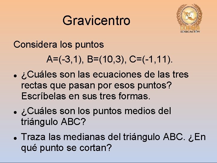 Gravicentro Considera los puntos A=(-3, 1), B=(10, 3), C=(-1, 11). ¿Cuáles son las ecuaciones