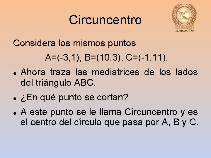 Circuncentro Considera los mismos puntos A=(-3, 1), B=(10, 3), C=(-1, 11). Ahora traza las