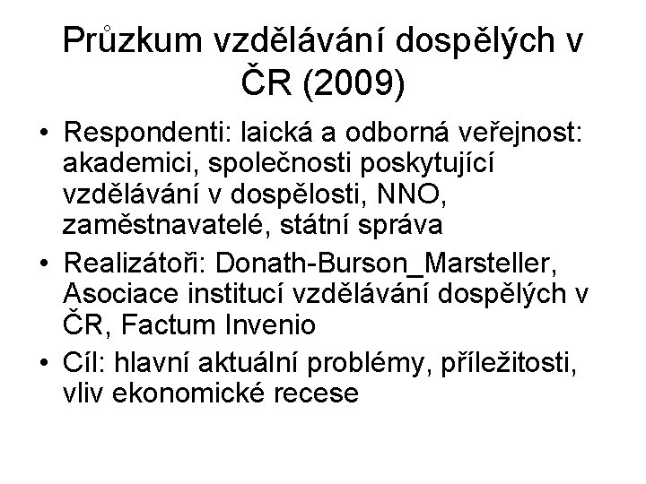 Průzkum vzdělávání dospělých v ČR (2009) • Respondenti: laická a odborná veřejnost: akademici, společnosti