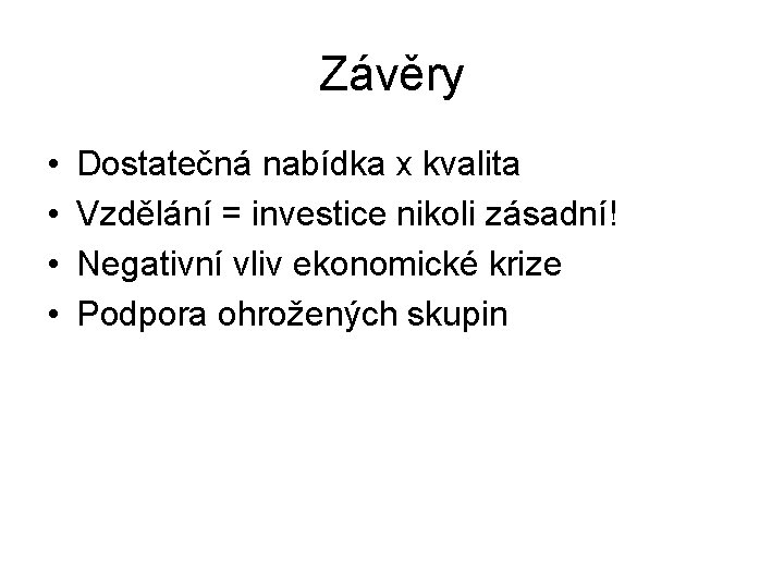 Závěry • • Dostatečná nabídka x kvalita Vzdělání = investice nikoli zásadní! Negativní vliv