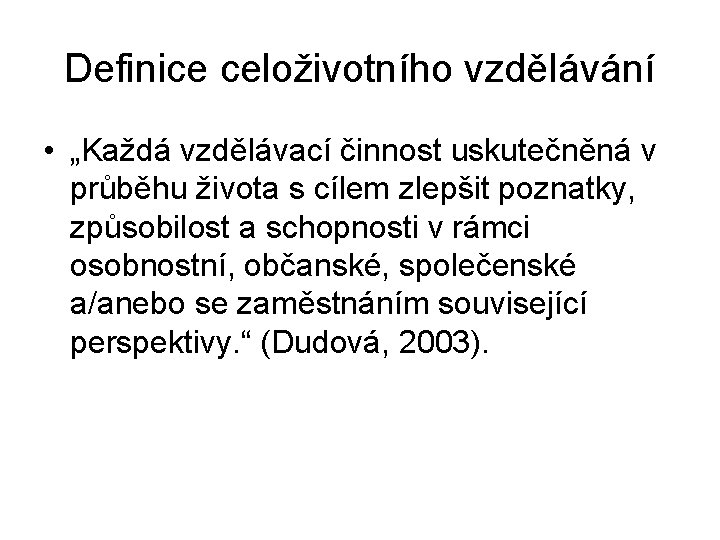 Definice celoživotního vzdělávání • „Každá vzdělávací činnost uskutečněná v průběhu života s cílem zlepšit