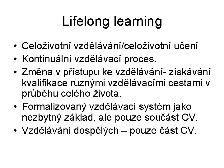 Lifelong learning • Celoživotní vzdělávání/celoživotní učení • Kontinuální vzdělávací proces. • Změna v přístupu