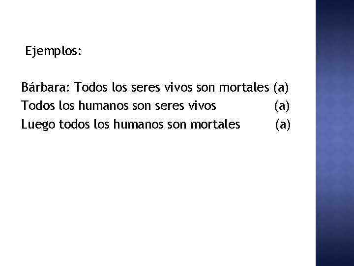 Ejemplos: Bárbara: Todos los seres vivos son mortales (a) Todos los humanos son seres