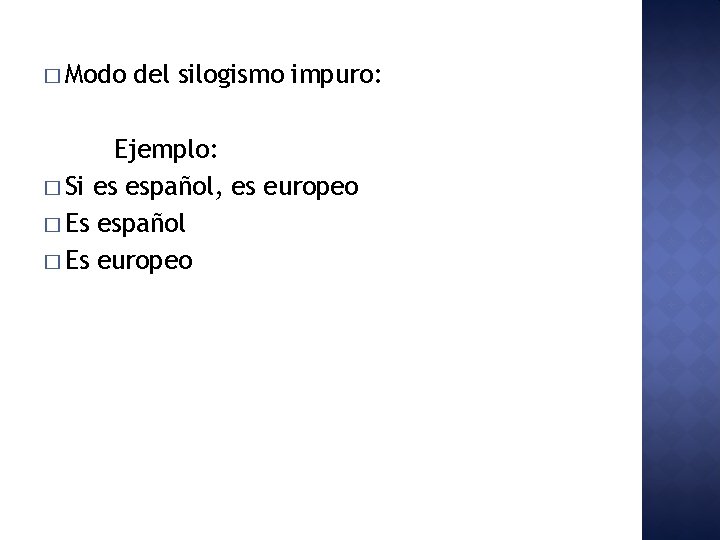 � Modo del silogismo impuro: Ejemplo: � Si es español, es europeo � Es