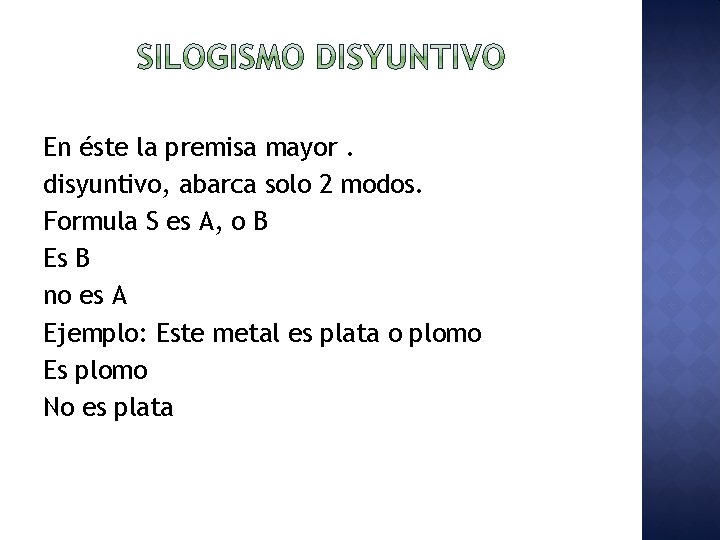 En éste la premisa mayor. disyuntivo, abarca solo 2 modos. Formula S es A,
