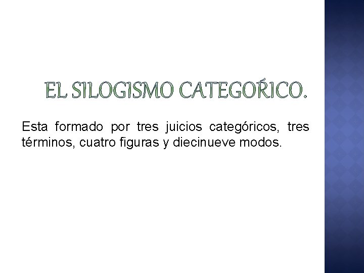 Esta formado por tres juicios categóricos, tres términos, cuatro figuras y diecinueve modos. 
