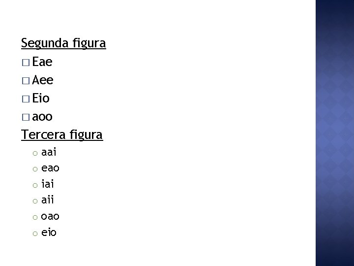 Segunda figura � Eae � Aee � Eio � aoo Tercera figura aai o