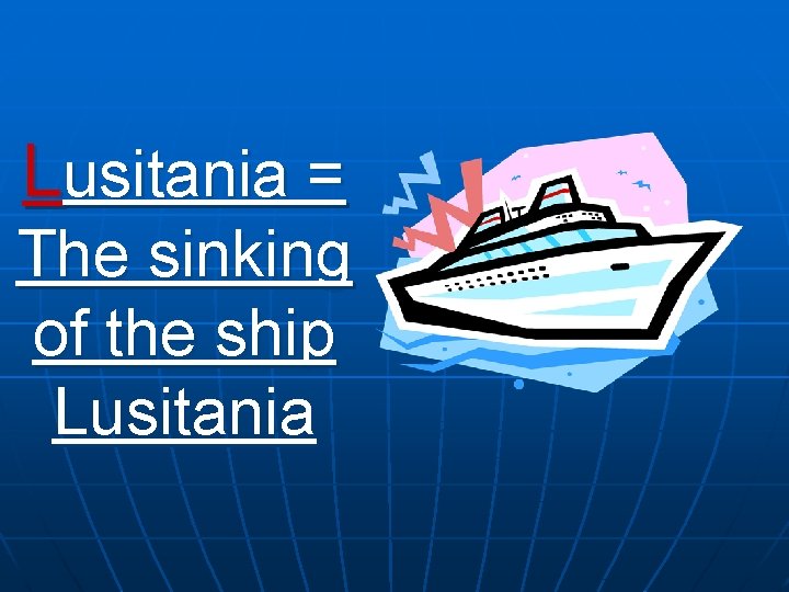 Lusitania = The sinking of the ship Lusitania 