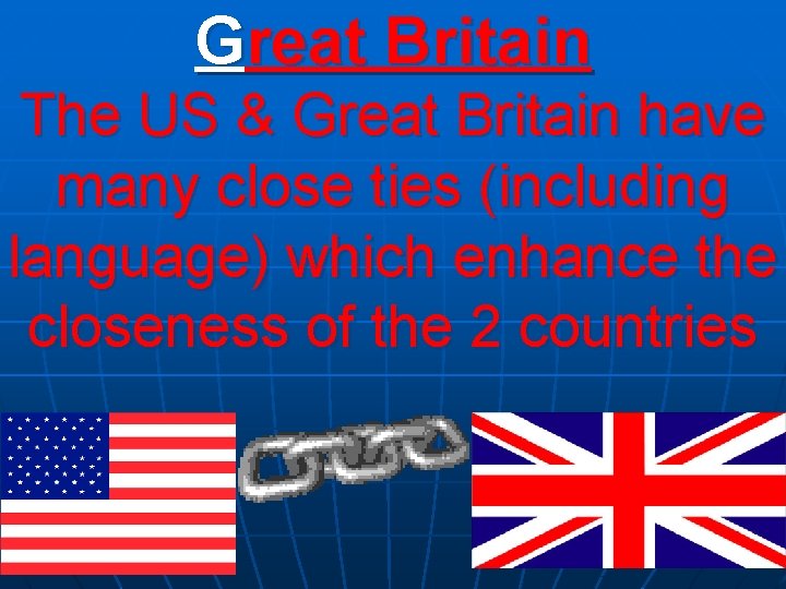Great Britain The US & Great Britain have many close ties (including language) which