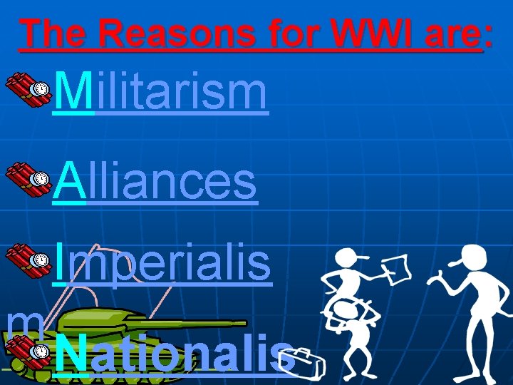 The Reasons for WWI are: Militarism Alliances Imperialis m Nationalis 