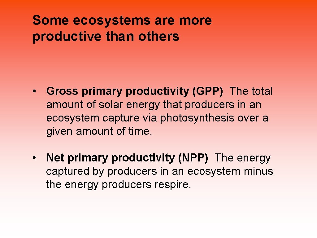 Some ecosystems are more productive than others • Gross primary productivity (GPP) The total