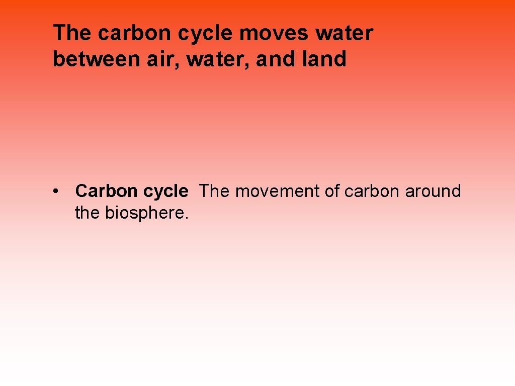 The carbon cycle moves water between air, water, and land • Carbon cycle The