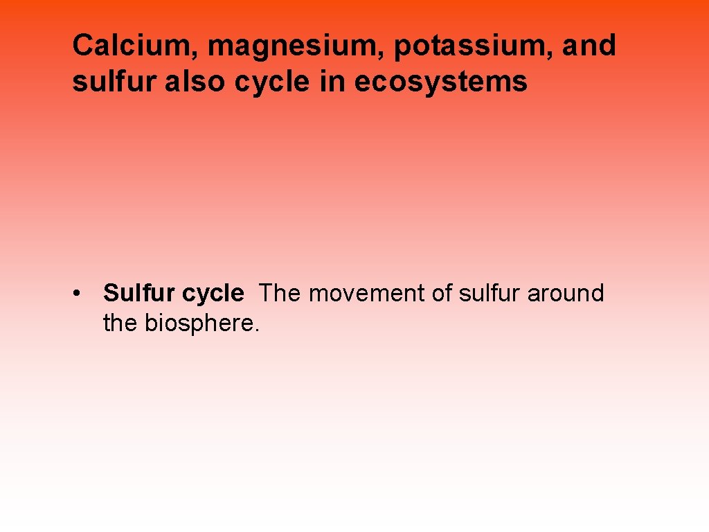 Calcium, magnesium, potassium, and sulfur also cycle in ecosystems • Sulfur cycle The movement