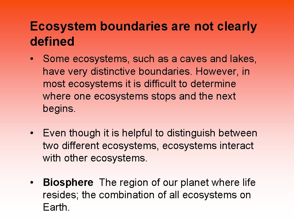 Ecosystem boundaries are not clearly defined • Some ecosystems, such as a caves and