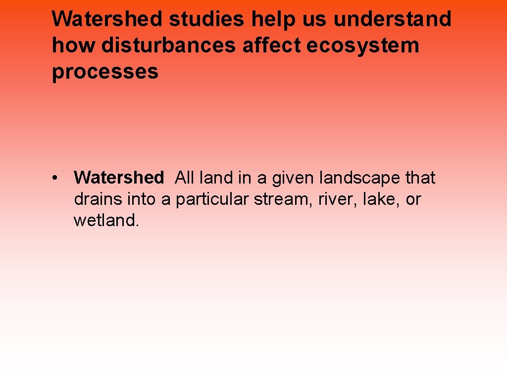 Watershed studies help us understand how disturbances affect ecosystem processes • Watershed All land