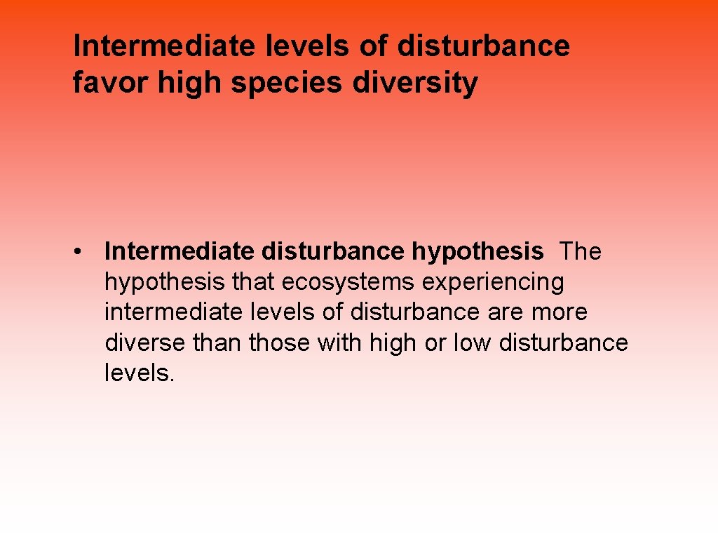 Intermediate levels of disturbance favor high species diversity • Intermediate disturbance hypothesis The hypothesis