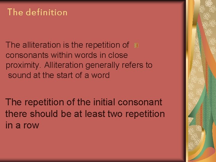 The definition The alliteration is the repetition of consonants within words in close proximity.