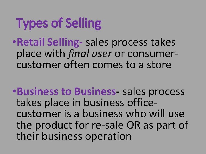Types of Selling • Retail Selling- sales process takes place with final user or