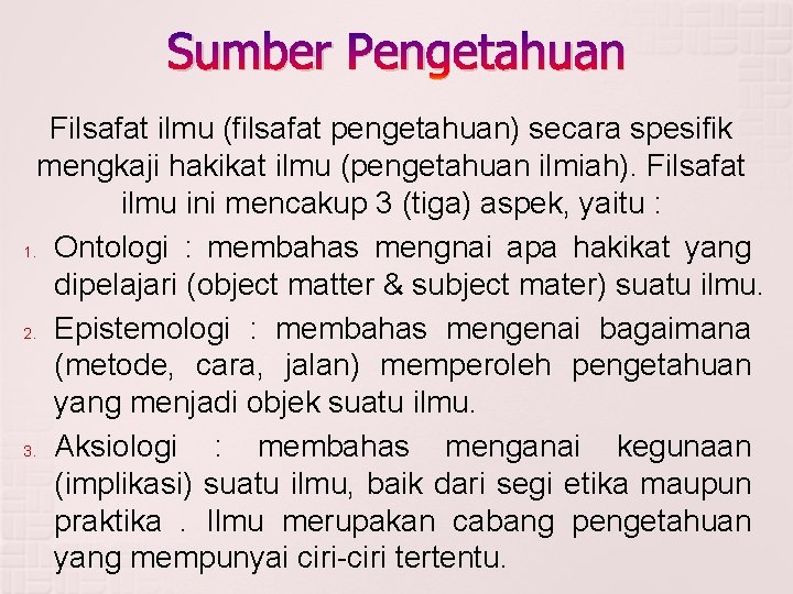 Sumber Pengetahuan Filsafat ilmu (filsafat pengetahuan) secara spesifik mengkaji hakikat ilmu (pengetahuan ilmiah). Filsafat