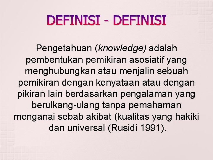DEFINISI - DEFINISI Pengetahuan (knowledge) adalah pembentukan pemikiran asosiatif yang menghubungkan atau menjalin sebuah