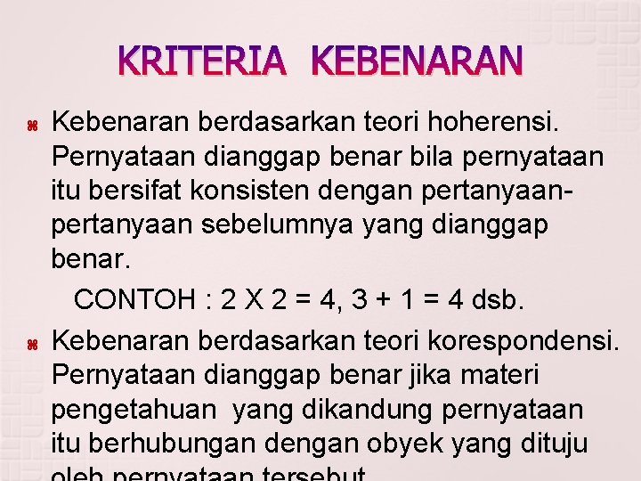 KRITERIA KEBENARAN Kebenaran berdasarkan teori hoherensi. Pernyataan dianggap benar bila pernyataan itu bersifat konsisten