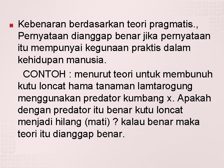  Kebenaran berdasarkan teori pragmatis. , Pernyataan dianggap benar jika pernyataan itu mempunyai kegunaan