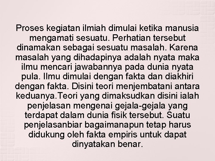 Proses kegiatan ilmiah dimulai ketika manusia mengamati sesuatu. Perhatian tersebut dinamakan sebagai sesuatu masalah.