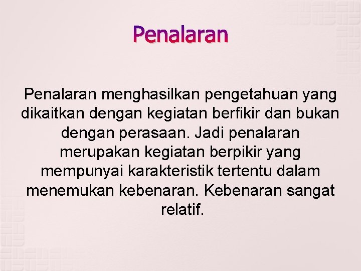 Penalaran menghasilkan pengetahuan yang dikaitkan dengan kegiatan berfikir dan bukan dengan perasaan. Jadi penalaran