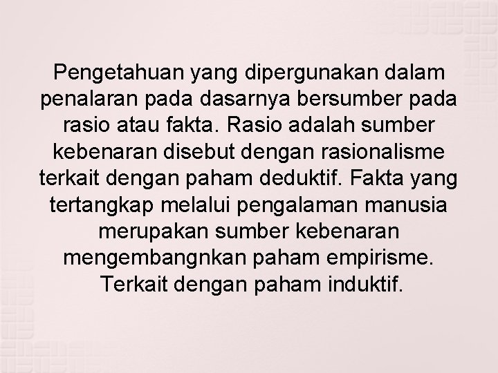 Pengetahuan yang dipergunakan dalam penalaran pada dasarnya bersumber pada rasio atau fakta. Rasio adalah