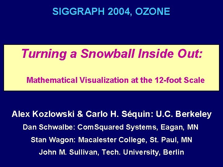 SIGGRAPH 2004, OZONE Turning a Snowball Inside Out: Mathematical Visualization at the 12 -foot