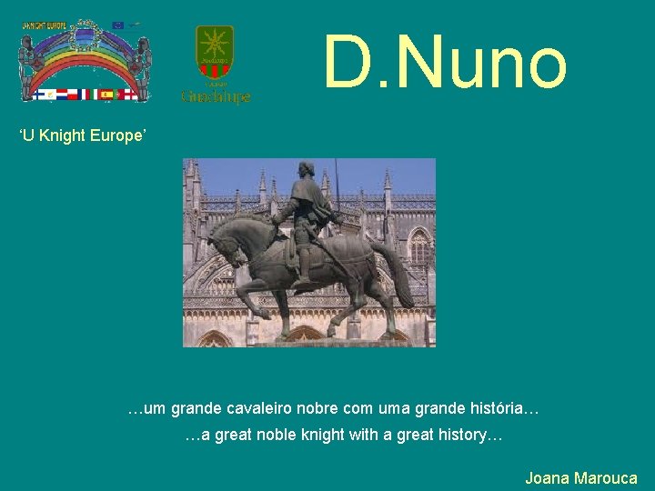 D. Nuno ‘U Knight Europe’ …um grande cavaleiro nobre com uma grande história… …a