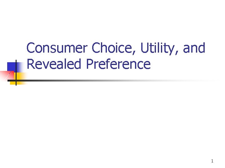 Consumer Choice, Utility, and Revealed Preference 1 