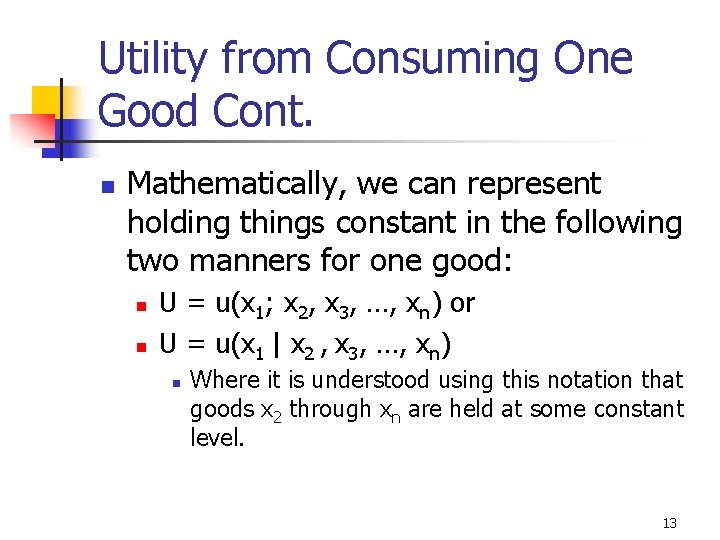 Utility from Consuming One Good Cont. n Mathematically, we can represent holding things constant
