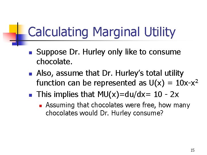 Calculating Marginal Utility n n n Suppose Dr. Hurley only like to consume chocolate.