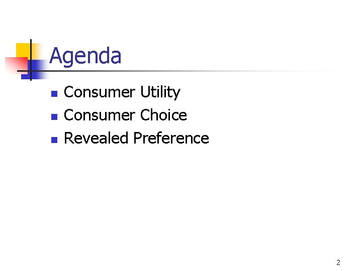 Agenda n n n Consumer Utility Consumer Choice Revealed Preference 2 