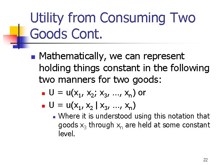 Utility from Consuming Two Goods Cont. n Mathematically, we can represent holding things constant