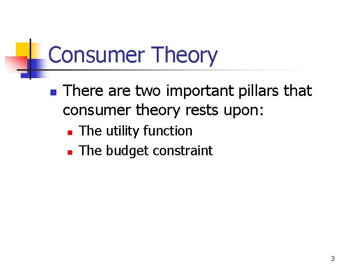 Consumer Theory n There are two important pillars that consumer theory rests upon: n