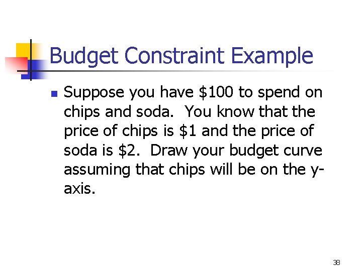 Budget Constraint Example n Suppose you have $100 to spend on chips and soda.
