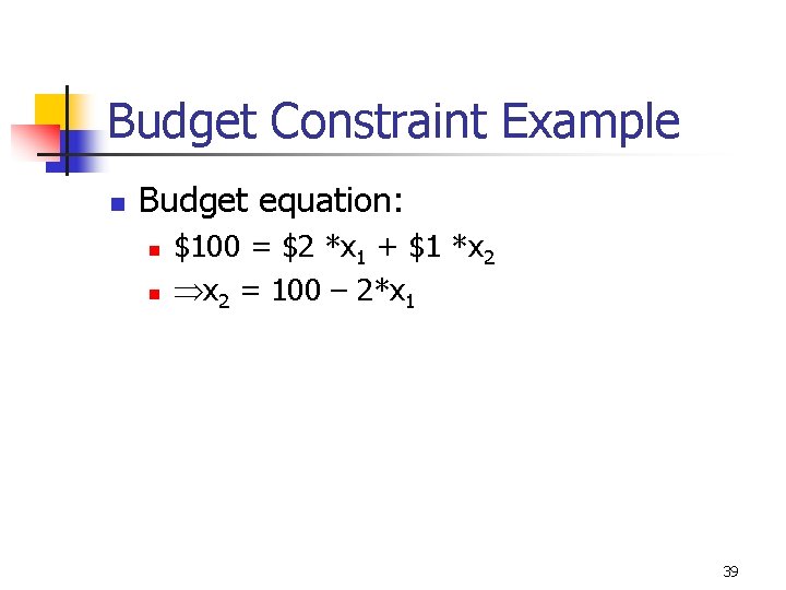 Budget Constraint Example n Budget equation: n n $100 = $2 *x 1 +