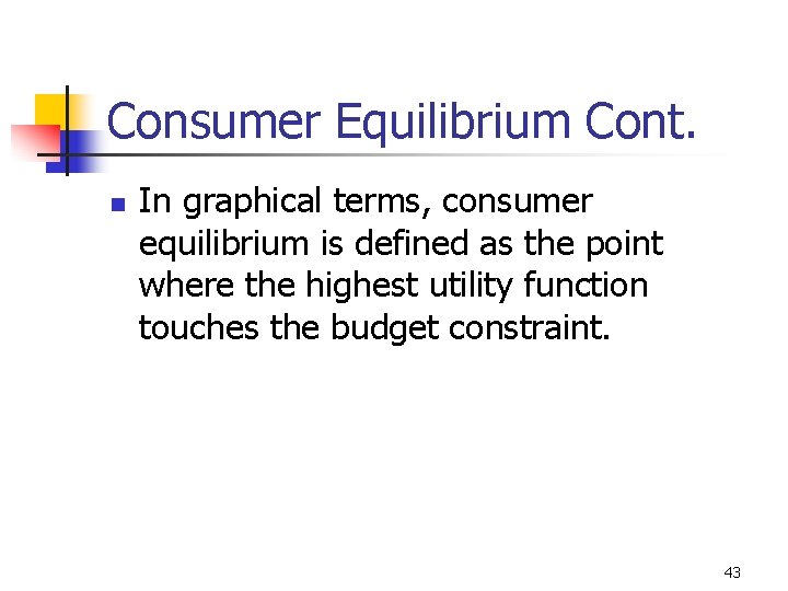 Consumer Equilibrium Cont. n In graphical terms, consumer equilibrium is defined as the point