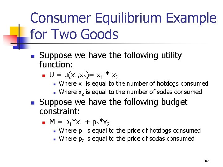 Consumer Equilibrium Example for Two Goods n Suppose we have the following utility function: