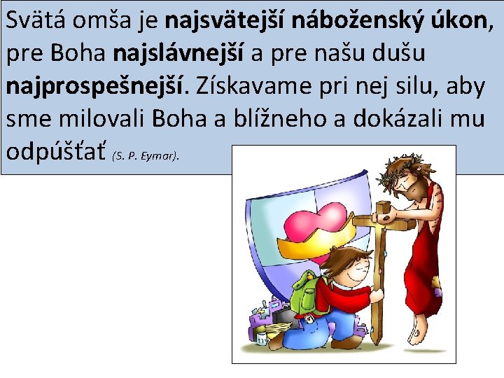 Svätá omša je najsvätejší náboženský úkon, pre Boha najslávnejší a pre našu dušu najprospešnejší.