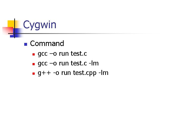 Cygwin n Command n n n gcc –o run test. c -lm g++ -o