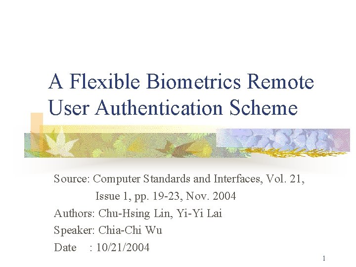 A Flexible Biometrics Remote User Authentication Scheme Source: Computer Standards and Interfaces, Vol. 21,
