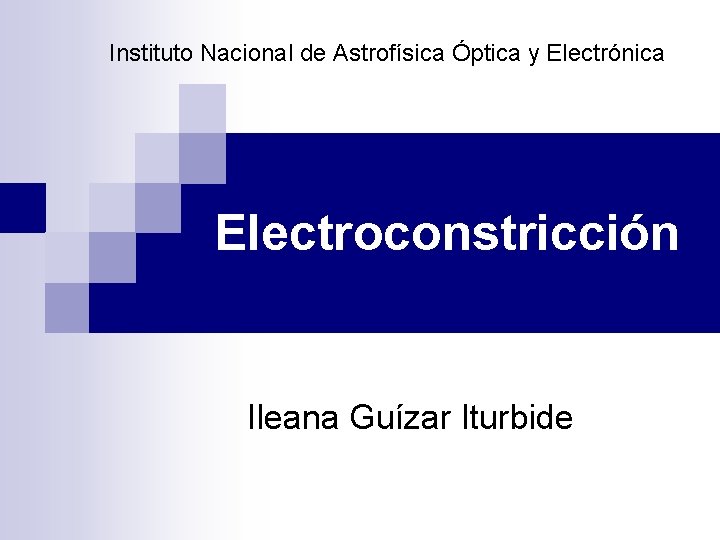 Instituto Nacional de Astrofísica Óptica y Electrónica Electroconstricción Ileana Guízar Iturbide 
