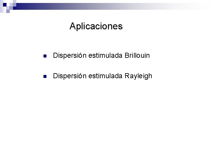 Aplicaciones n Dispersión estimulada Brillouin n Dispersión estimulada Rayleigh 