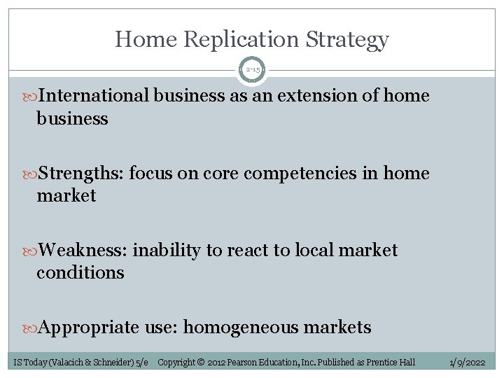 Home Replication Strategy 2 -15 International business as an extension of home business Strengths: